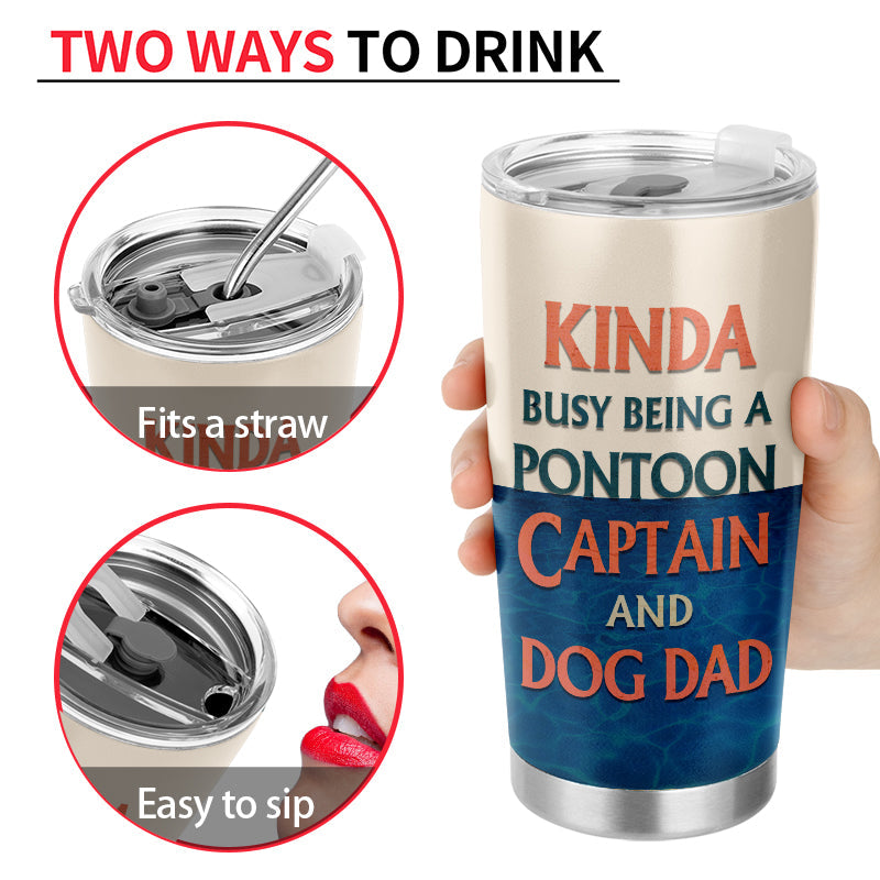 Pontoon Boat, Dog, Puppy, Lake, River, Kinda Busy Being Pontoon Captain Custom Tumbler