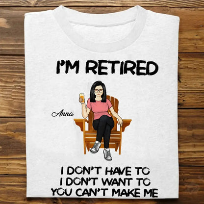 Retirement - Woman Man Sitting I‘m Retired You Can’t Make Me Retirement - Personalized Shirt T-Shirt The Next Custom Gift