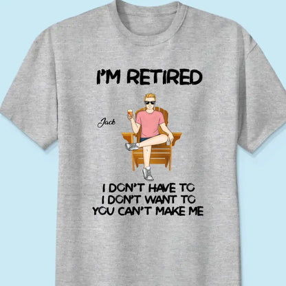 Retirement - Woman Man Sitting I‘m Retired You Can’t Make Me Retirement - Personalized Shirt T-Shirt The Next Custom Gift