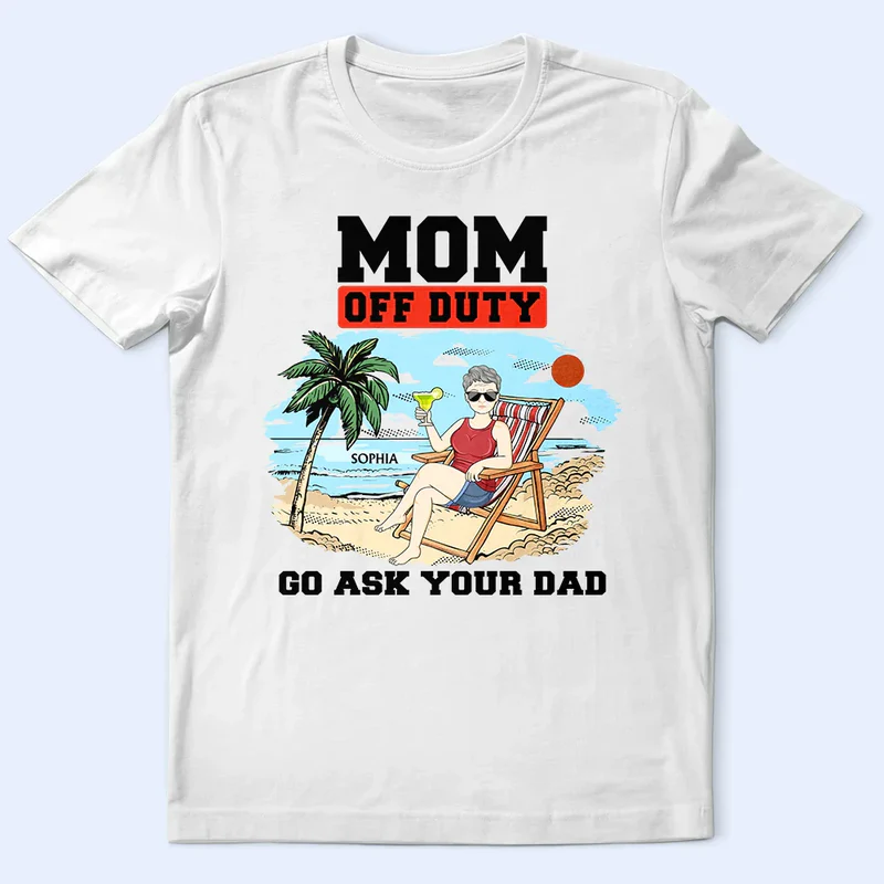 Mom Off Duty Go Ask Your Dad - Personalized T Shirt