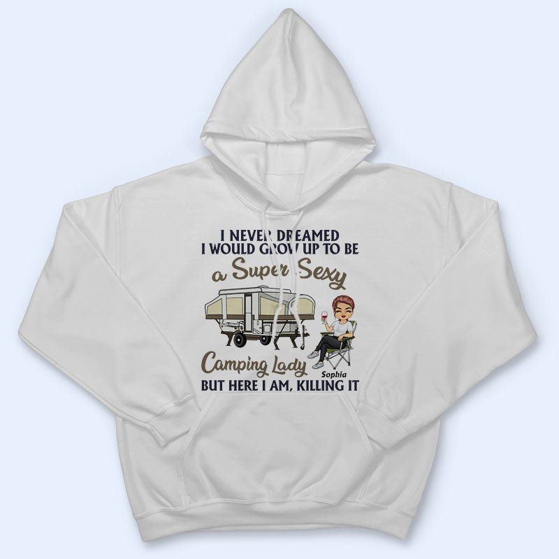 Never Dreamed I'd Grow Up To Be A Super Sexy Camping Lady - Personalized Custom T Shirt