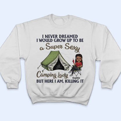 Never Dreamed I'd Grow Up To Be A Super Sexy Camping Lady - Personalized Custom T Shirt