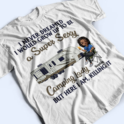 Never Dreamed I'd Grow Up To Be A Super Sexy Camping Lady - Personalized Custom T Shirt