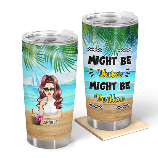Might Be Water Might Be - Personalized Custom Tumbler