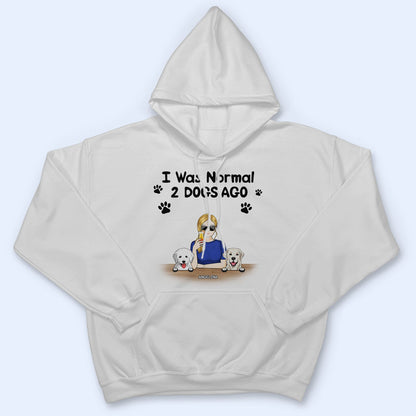 Pet Lovers I Was Normal 6 Pets Ago - Gift For Pet Mom - Personalized Custom T Shirt