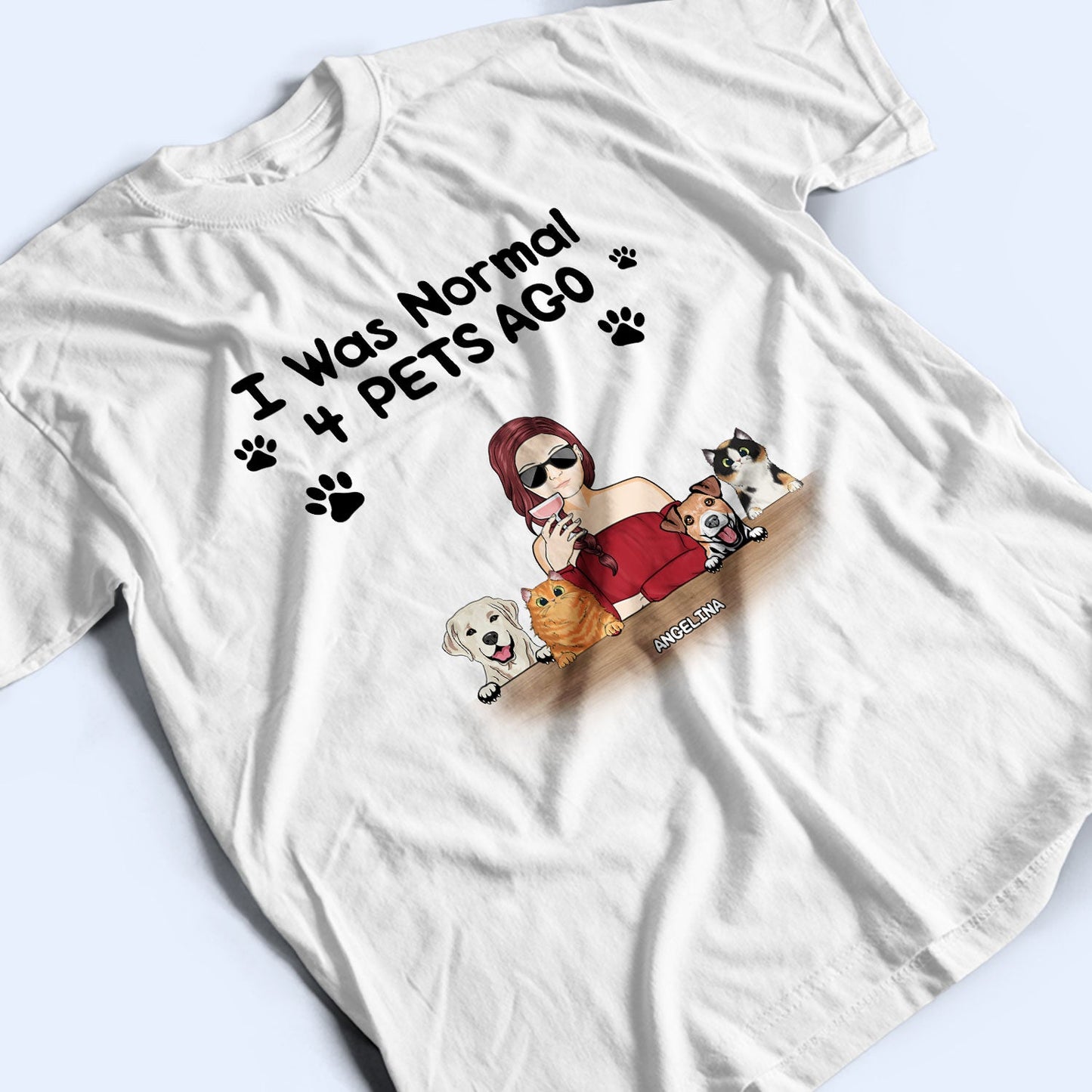 Pet Lovers I Was Normal 6 Pets Ago - Gift For Pet Mom - Personalized Custom T Shirt