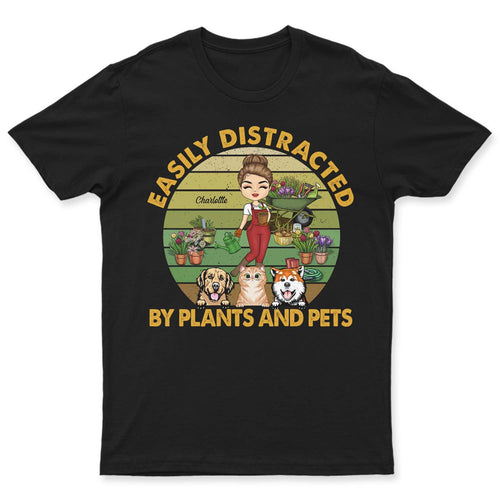 Easily Distracted By Plants And Pets - Gift For Gardener, Pet Lovers, Dog Mom, Cat Mom, Dog Dad, Cat Dad - Personalized Custom T Shirt
