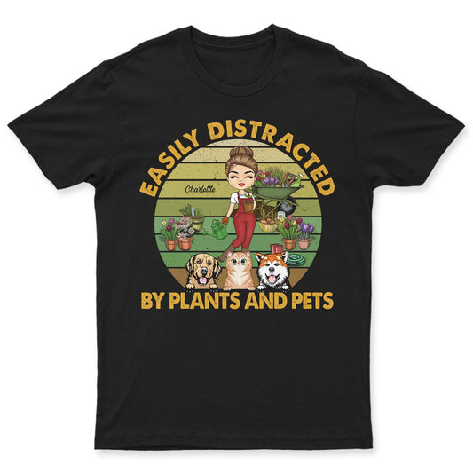 Easily Distracted By Plants And Pets - Gift For Gardener, Pet Lovers, Dog Mom, Cat Mom, Dog Dad, Cat Dad - Personalized Custom T Shirt