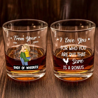 From Your Shot Of Whiskey I Love You For Who You Are - Personalized Whiskey Glass