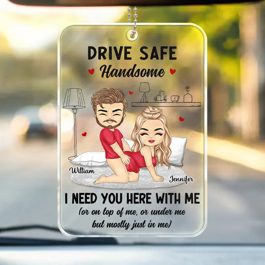 Funny Couple Drive Safe I Need You Here - Personalized Acrylic Car Hanger