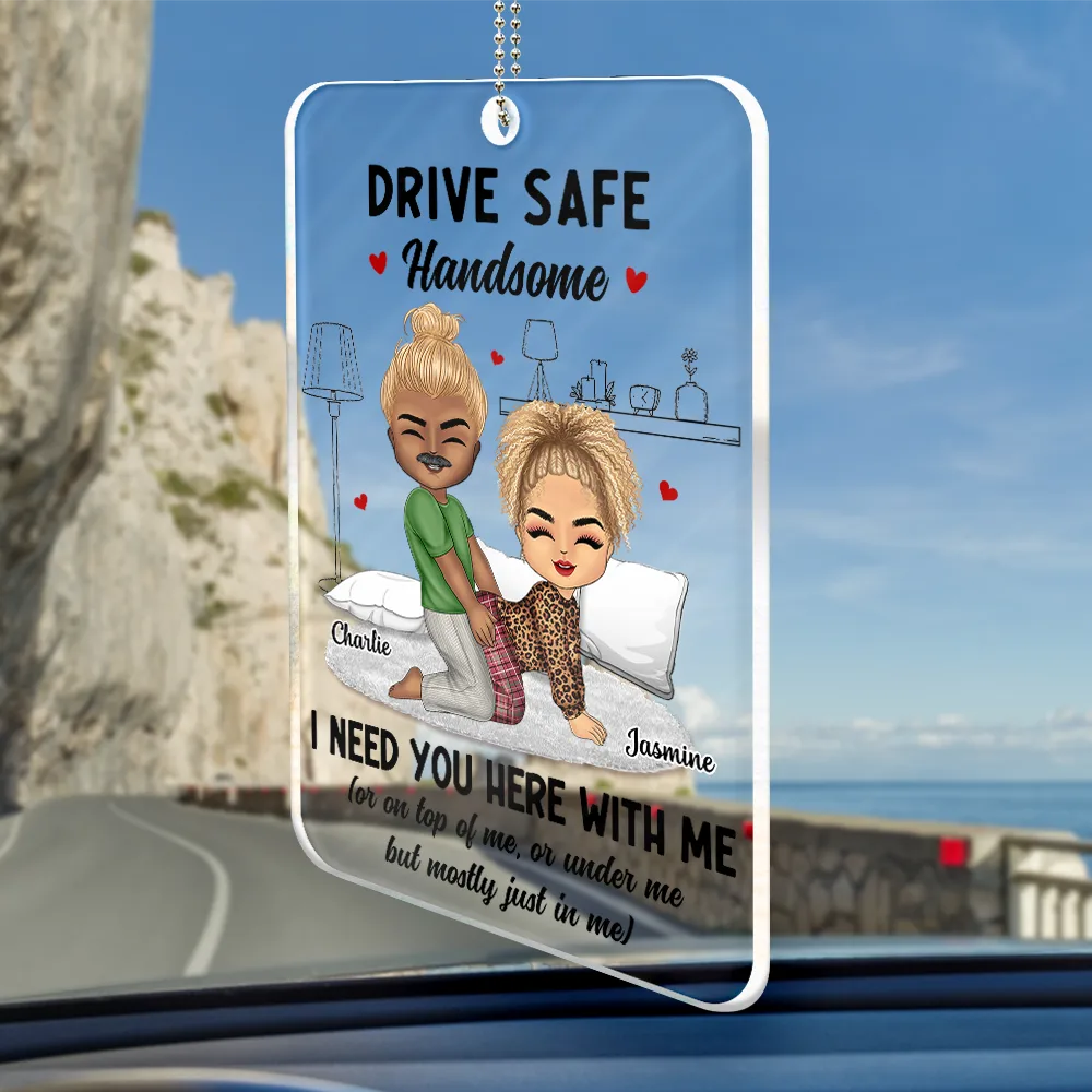 Funny Couple Drive Safe I Need You Here - Personalized Acrylic Car Hanger