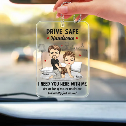 Funny Couple Drive Safe I Need You Here - Personalized Acrylic Car Hanger