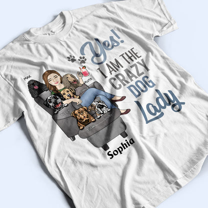 Yes I'm The Crazy Dog Lady - Gift For Dog Mom - Personalized Custom T Shirt