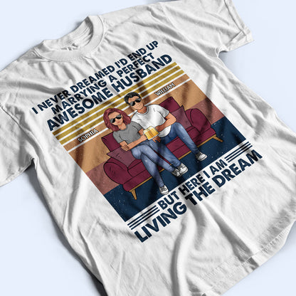 I Never Dreamed I'd End Up Marrying A Perfect Husband - Gift For Couples - Personalized Custom T Shirt