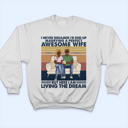 I Never Dreamed I'd End Up Marrying A Perfect Wife - Gift For Couples - Personalized Custom T Shirt
