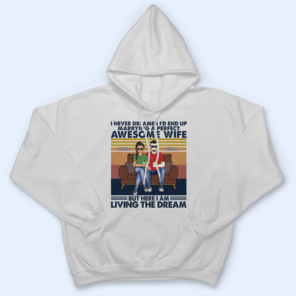 I Never Dreamed I'd End Up Marrying A Perfect Wife - Gift For Couples - Personalized Custom T Shirt