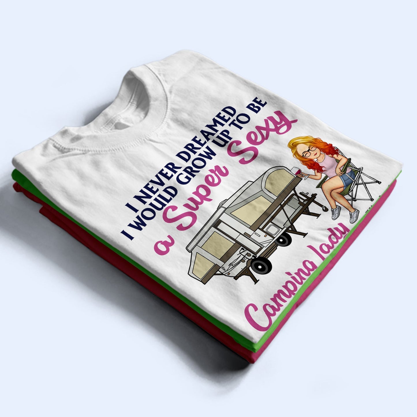 Never Dreamed I'd Grow Up To Be A Super Sexy Camping Lady - Birthday, Funny For Her, Campers - Personalized Custom T Shirt