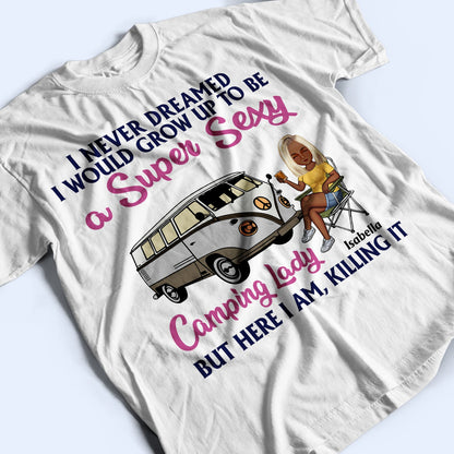 Never Dreamed I'd Grow Up To Be A Super Sexy Camping Lady - Birthday, Funny For Her, Campers - Personalized Custom T Shirt