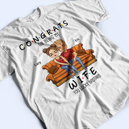 Congrats On Being My Husband You Lucky - Birthday, Anniversary Gift For Spouse, Lover, Husband, Wife, Boyfriend, Girlfriend, Couple - Personalized Custom T Shirt