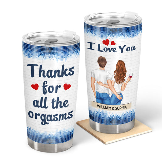Thanks For All The Orgasms Backside - Anniversary, Funny Gift For Couples, Family - Personalized Tumbler