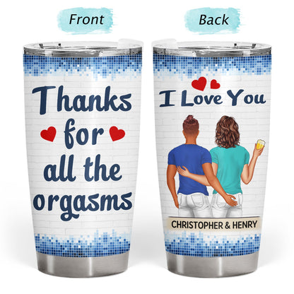Thanks For All The Orgasms Backside - Anniversary, Funny Gift For Couples, Family - Personalized Tumbler