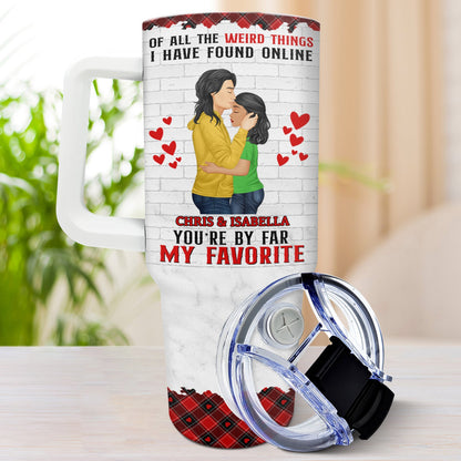 I Have Found Online You Are By Far My Favorite - Gift For Couples - Personalized 40oz Tumbler With Straw