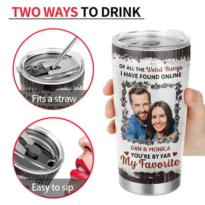 Custom Photo You Are By Far My Favorite - Gift For Couples - Personalized Tumbler