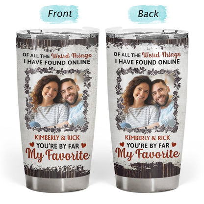 Custom Photo You Are By Far My Favorite - Gift For Couples - Personalized Tumbler