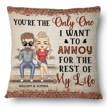 You're The Only One I Want To Annoy For The Rest Of My Life Couples - Anniversary, Birthday Gift For Spouse, Husband, Wife, Boyfriend, Girlfriend - Personalized Custom Pillow