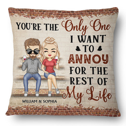 You're The Only One I Want To Annoy For The Rest Of My Life Couples - Anniversary, Birthday Gift For Spouse, Husband, Wife, Boyfriend, Girlfriend - Personalized Custom Pillow