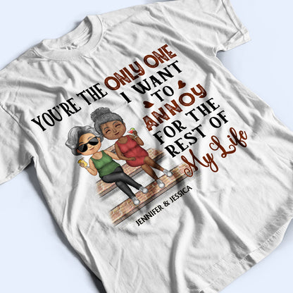 You're The Only One I Want To Annoy For The Rest Of My Life Couples - Anniversary, Birthday Gift For Spouse, Husband, Wife, Boyfriend, Girlfriend - Personalized Custom T Shirt