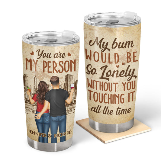 My Bum Would Be So Lonely, I Like You How I Like My Coffee - Birthday, Loving, Anniversary Gift For Spouse, Couple, Husband, Wife - Personalized Tumbler