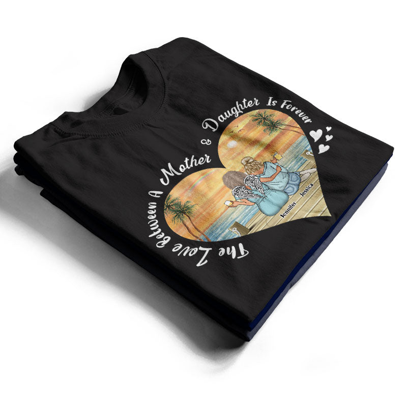 Mother Gift The Love Between Mother & Daughter Is Forever - Personalized Custom T Shirt