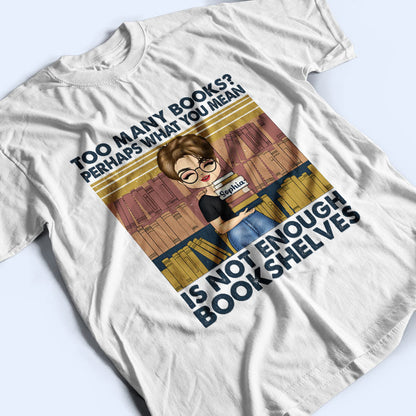 Not Enough Bookshelves - Gift For Book Lovers - Personalized Custom T Shirt