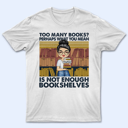 Not Enough Bookshelves - Gift For Book Lovers - Personalized Custom T Shirt