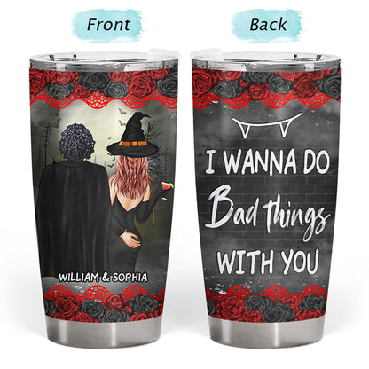 Couple I Wanna Do Bad Things With You - Gift For Couples - Personalized Tumbler