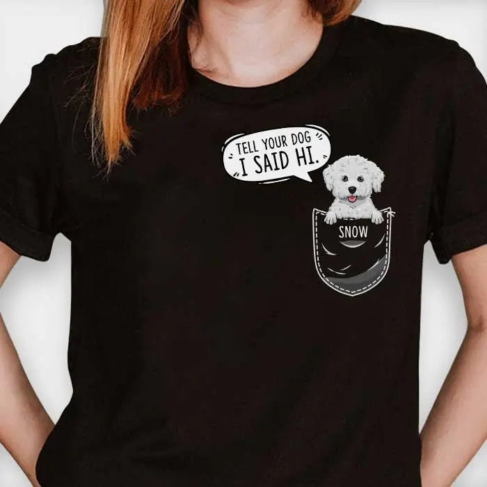 Tell your dog I said hi - Personalized Custom Unisex T-Shirt Shirts & Tops The Next Custom Gift