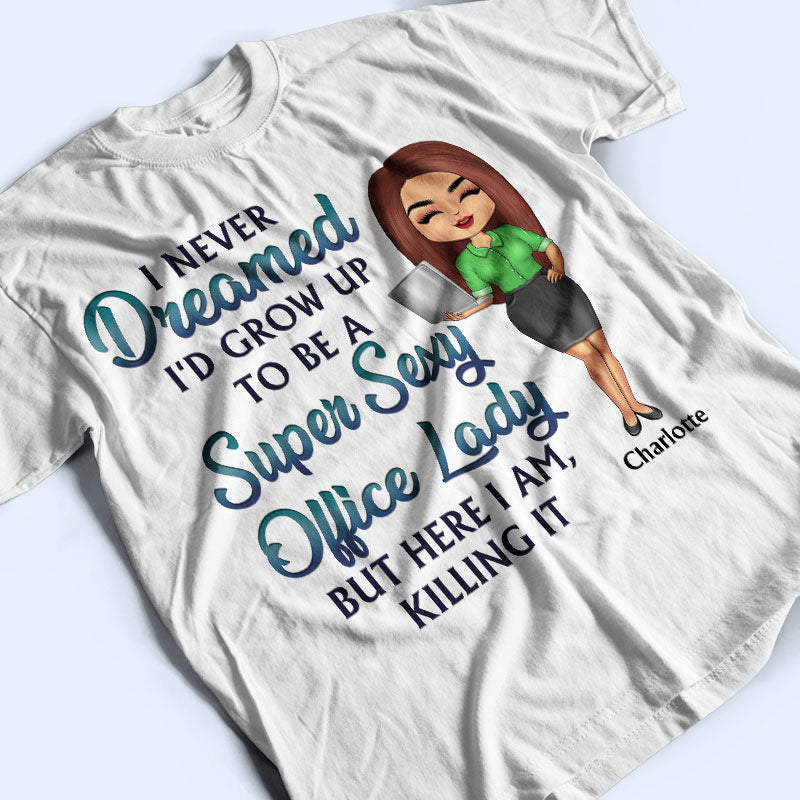 Never Dreamed I'd Grow Up To Be A Super Sexy Office Lady Office Worker - Personalized Custom T Shirt