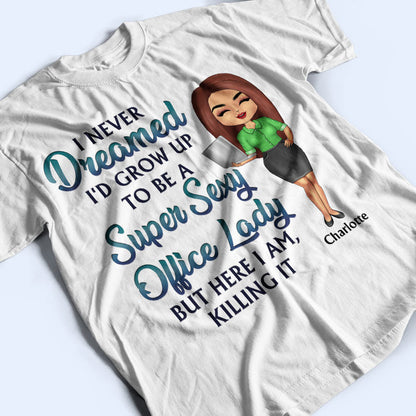 Never Dreamed I'd Grow Up To Be A Super Sexy Office Lady Office Worker - Personalized Custom T Shirt