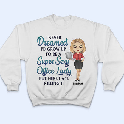 Never Dreamed I'd Grow Up To Be A Super Sexy Office Lady Office Worker - Personalized Custom T Shirt