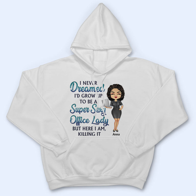 Never Dreamed I'd Grow Up To Be A Super Sexy Office Lady Office Worker - Personalized Custom T Shirt