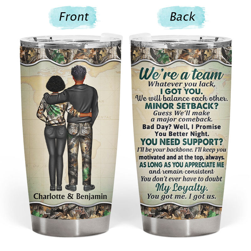 We Are A Team You Got Me I Got Us Camo - Couple Gift - Personalize Custom Tumbler