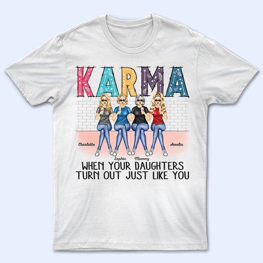 Karma When Your Daughters Turns Out Mother - Gift For Mom - Personalized Custom T Shirt