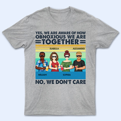 Yes We Are Aware Of How Obnoxious Friends - Gift For Bestie - Personalized Custom T Shirt