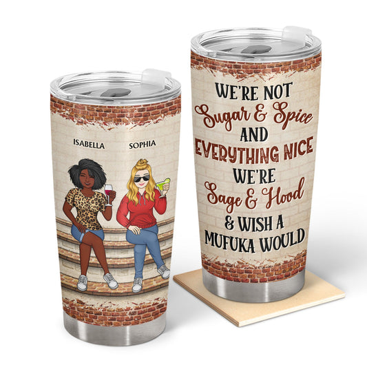 We're Not Sugar And Spice And Everything Nice We're Sage And Hood Family Best Friends - Bestie BFF Gift - Personalized Custom Tumbler