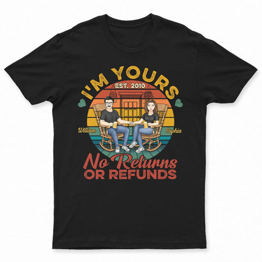 I‘m Yours No Returns Or Refunds - Anniversary, Birthday Gift For Spouse, Lover, Husband, Wife, Boyfriend, Girlfriend, Couple - Personalized Custom T Shirt