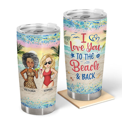 I Love You To The Beach And Back - Vacation, Anniversary, Birthday Gift For Besties, Best Friends - Personalized Custom Tumbler