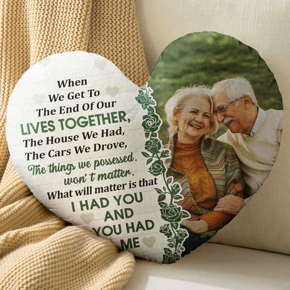 Custom Photo When We Get To The End Of Our Life - Birthday, Anniversary Gift For Couple, Husband, Wife - Personalized Heart Shaped Pillow