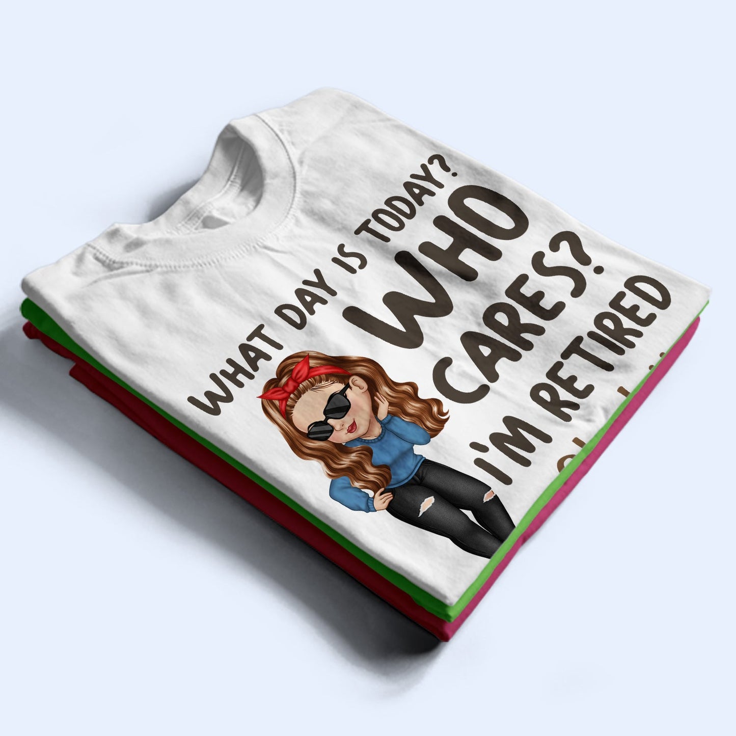 What Day Is Today Who Cares - Retirement Gift For Grandma, Mom, Nana, Gigi - Personalized T Shirt