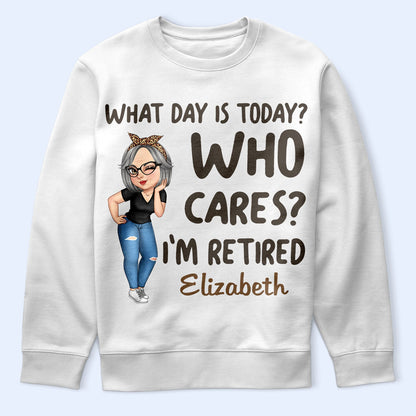 What Day Is Today Who Cares - Retirement Gift For Grandma, Mom, Nana, Gigi - Personalized T Shirt